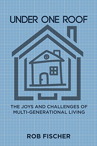 Under One Roof: The Joys and Challenges of Multi-Generational Living